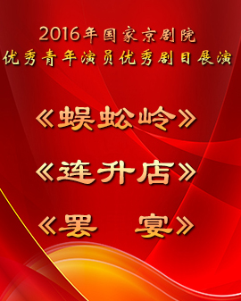 演出剧目:2016年国家京剧院优秀青年演员优秀剧目展演 《蜈蚣岭》《连升店》《罢宴》